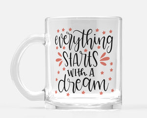 Everything Start With a Dream Glass Mug 10 oz.